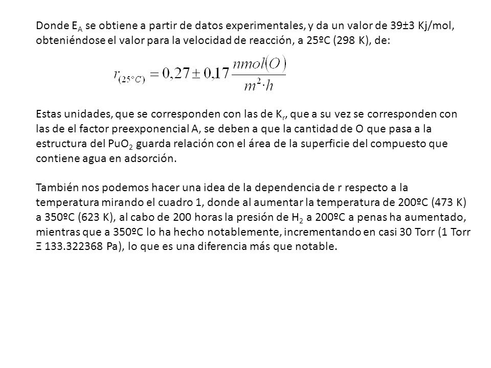 Donde EA se obtiene a partir de datos experimentales, y da un valor de 39±3 Kj/mol, obteniéndose el valor para la velocidad de reacción, a 25ºC (298 K), de: