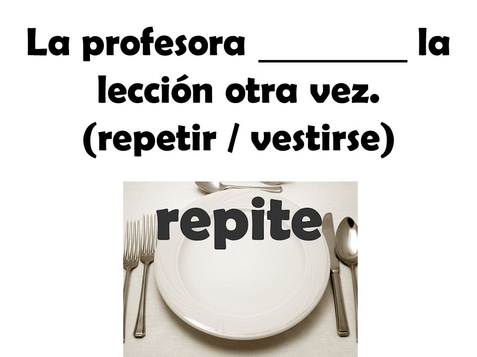 La profesora la lección otra vez. (repetir / vestirse)