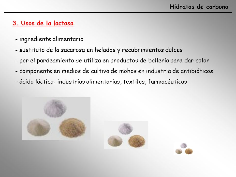 Hidratos de carbono 3. Usos de la lactosa. ingrediente alimentario. sustituto de la sacarosa en helados y recubrimientos dulces.