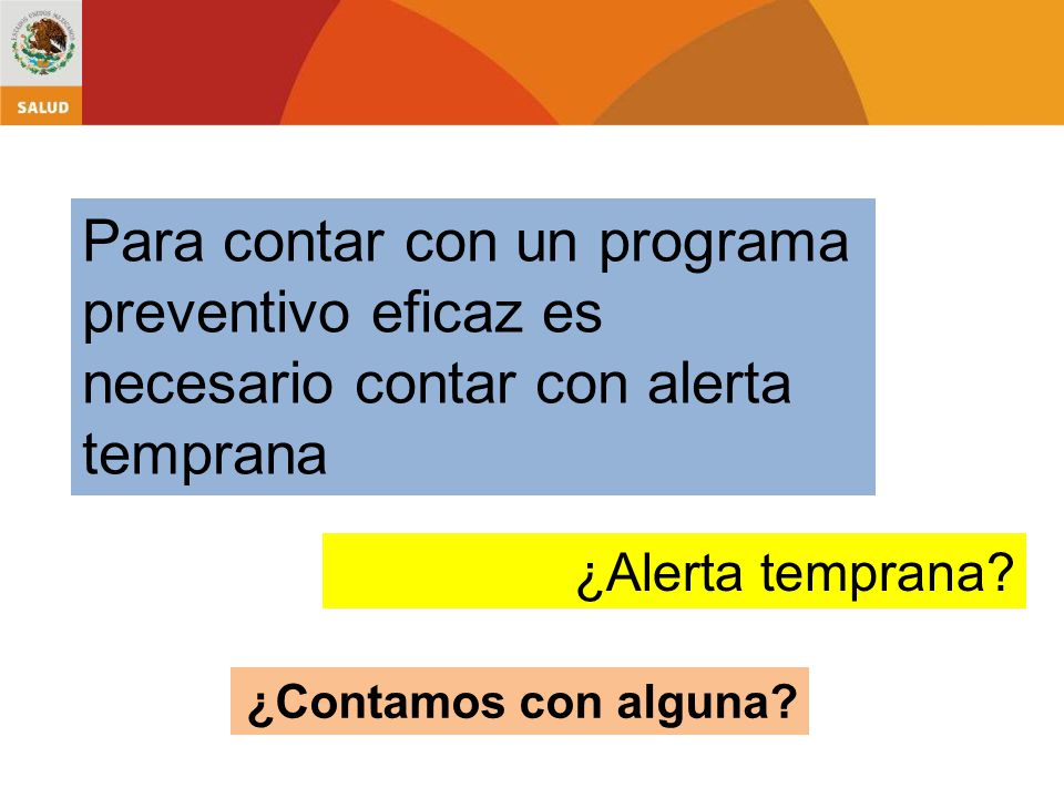 Para contar con un programa preventivo eficaz es necesario contar con alerta temprana