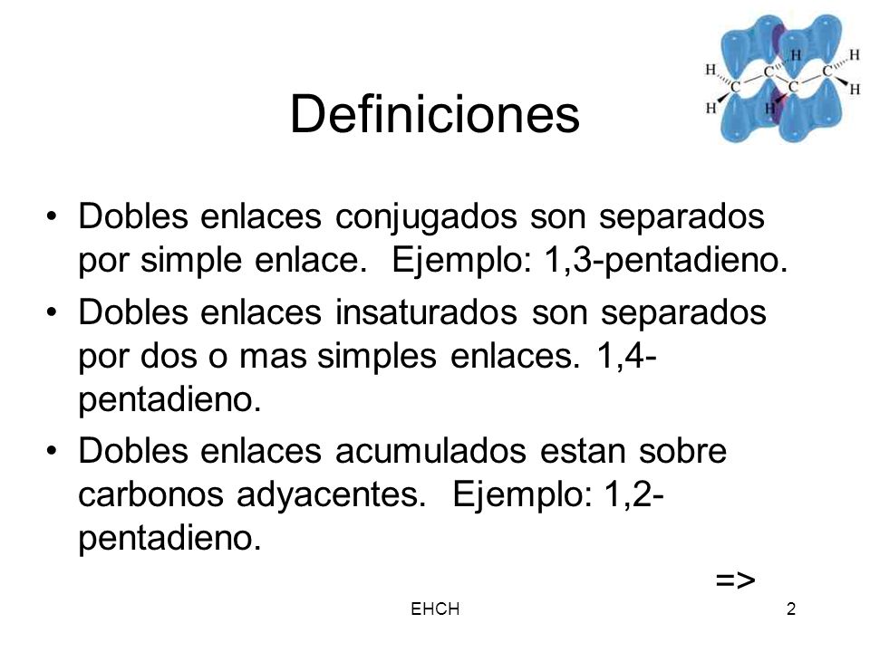 Definiciones Dobles enlaces conjugados son separados por simple enlace. Ejemplo: 1,3-pentadieno.