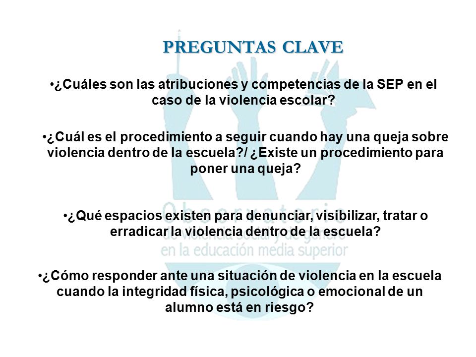 PREGUNTAS CLAVE ¿Cuáles son las atribuciones y competencias de la SEP en el caso de la violencia escolar