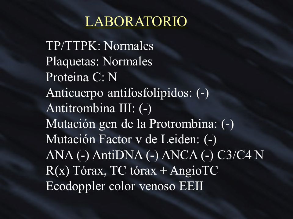 LABORATORIO TP/TTPK: Normales Plaquetas: Normales Proteina C: N