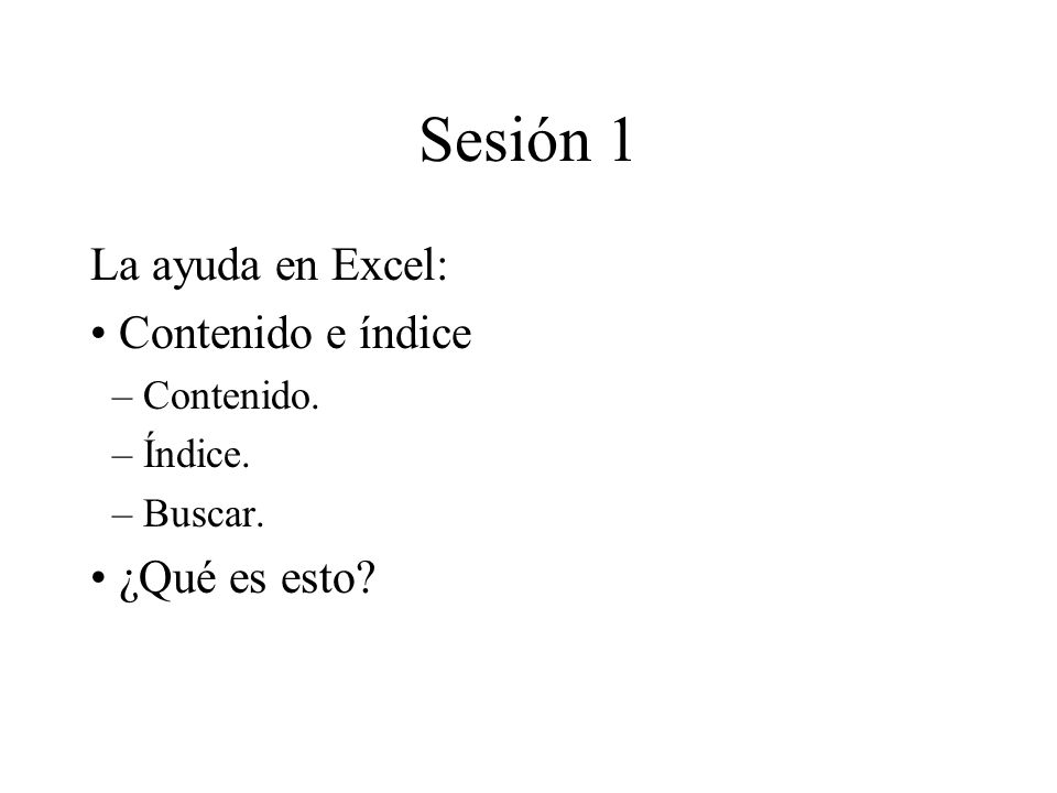 Sesión 1 La ayuda en Excel: Contenido e índice ¿Qué es esto