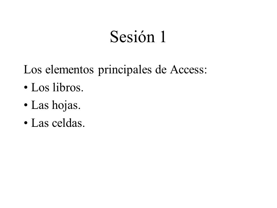 Sesión 1 Los elementos principales de Access: Los libros. Las hojas.