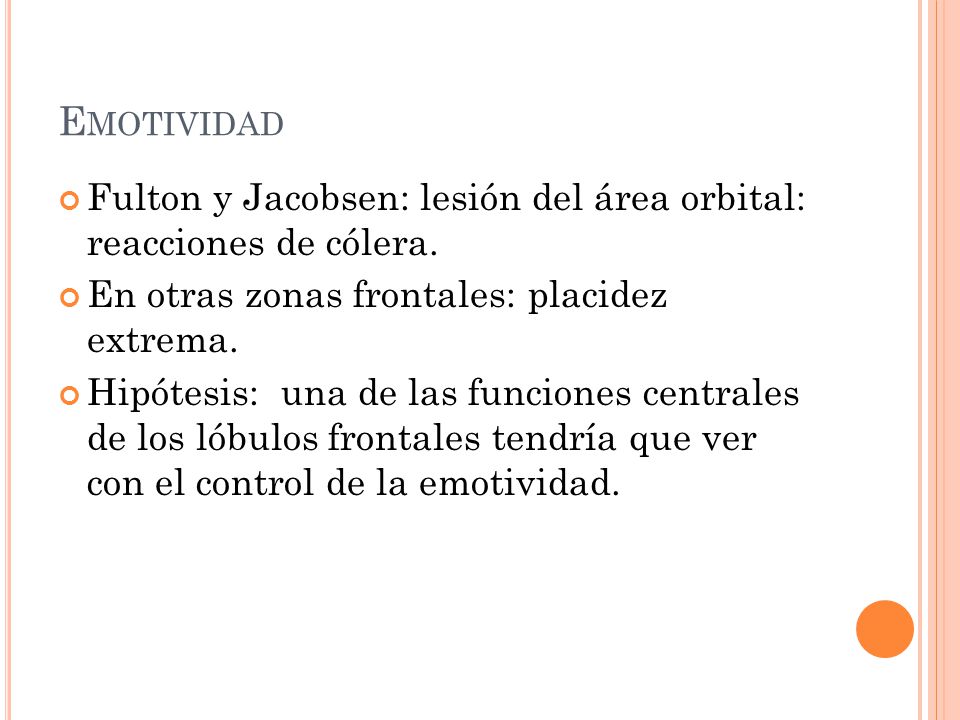 Emotividad Fulton y Jacobsen: lesión del área orbital: reacciones de cólera. En otras zonas frontales: placidez extrema.