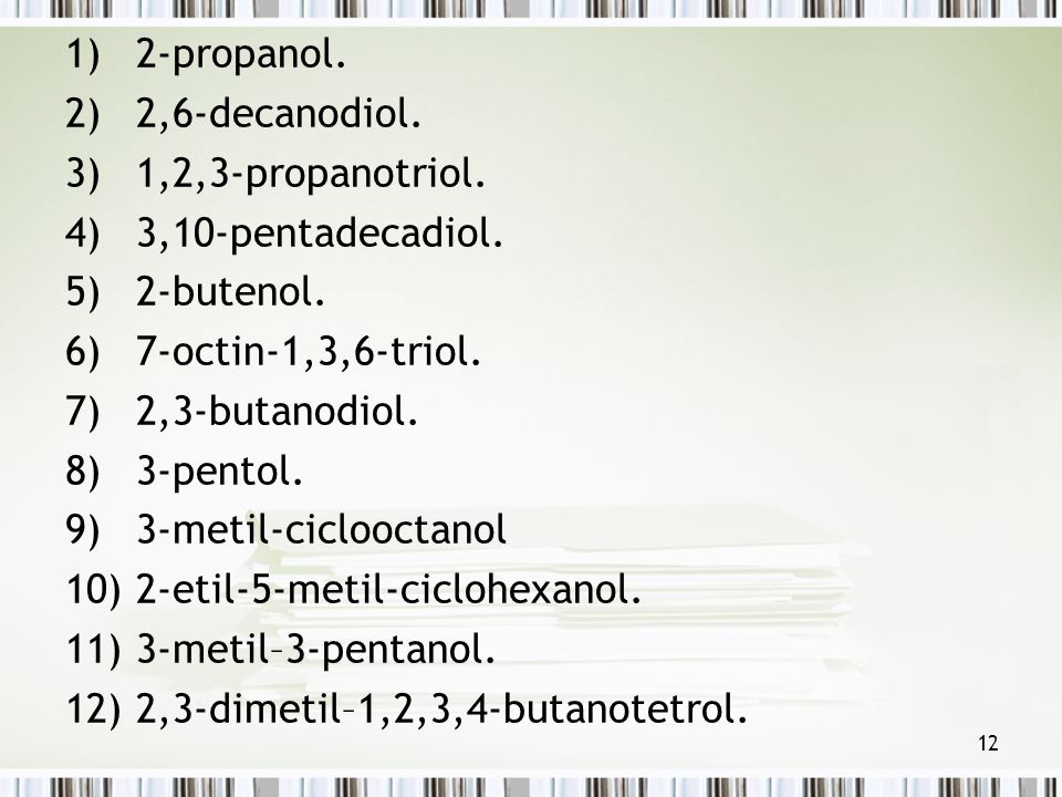 2-propanol. 2,6-decanodiol. 1,2,3-propanotriol. 3,10-pentadecadiol. 2-butenol. 7-octin-1,3,6-triol.