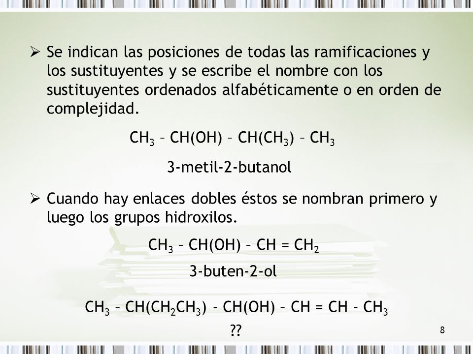 Se indican las posiciones de todas las ramificaciones y los sustituyentes y se escribe el nombre con los sustituyentes ordenados alfabéticamente o en orden de complejidad.