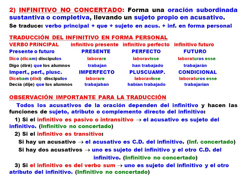 2) INFINITIVO NO CONCERTADO: Forma una oración subordinada sustantiva o completiva, llevando un sujeto propio en acusativo.