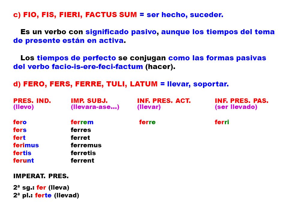 c) FIO, FIS, FIERI, FACTUS SUM = ser hecho, suceder.