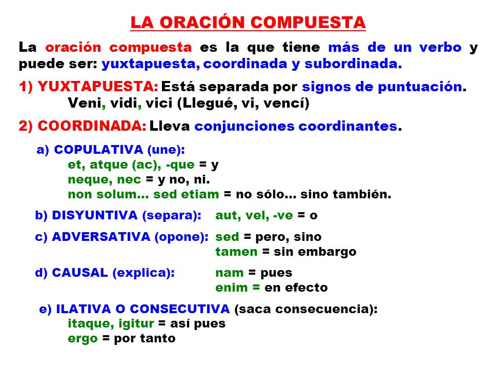 LA ORACIÓN COMPUESTA La oración compuesta es la que tiene más de un verbo y puede ser: yuxtapuesta, coordinada y subordinada.