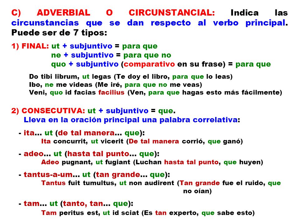 C) ADVERBIAL O CIRCUNSTANCIAL: Indica las circunstancias que se dan respecto al verbo principal. Puede ser de 7 tipos: