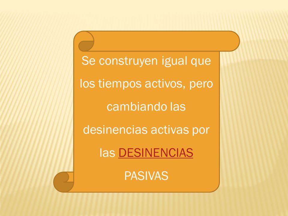 Se construyen igual que los tiempos activos, pero cambiando las desinencias activas por las DESINENCIAS PASIVAS