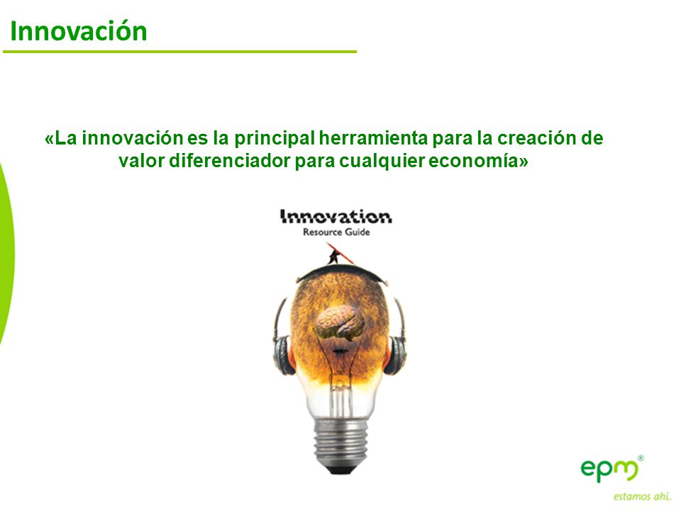 Innovación «La innovación es la principal herramienta para la creación de valor diferenciador para cualquier economía»