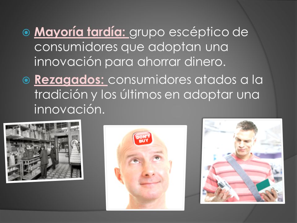 Mayoría tardía: grupo escéptico de consumidores que adoptan una innovación para ahorrar dinero.