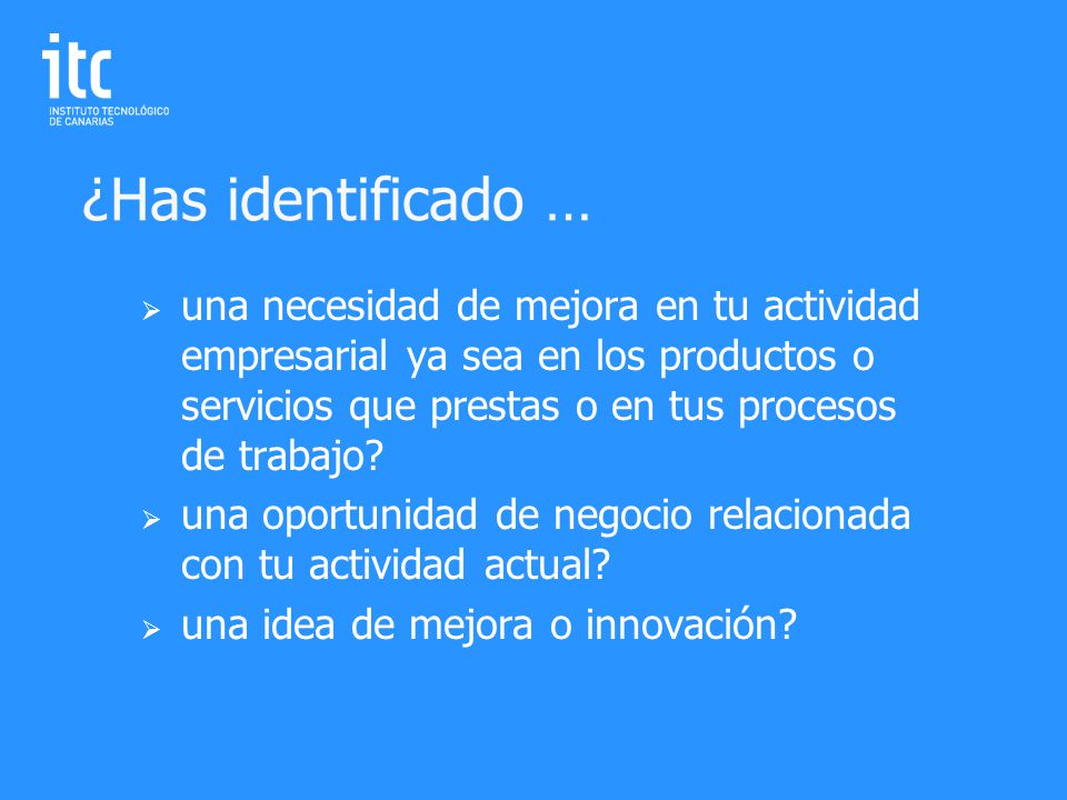 ¿Has identificado … una necesidad de mejora en tu actividad empresarial ya sea en los productos o servicios que prestas o en tus procesos de trabajo