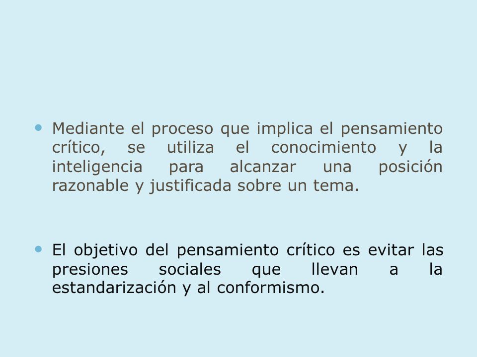 Mediante el proceso que implica el pensamiento crítico, se utiliza el conocimiento y la inteligencia para alcanzar una posición razonable y justificada sobre un tema.