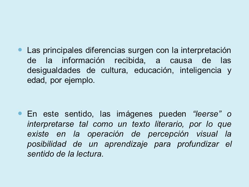 Las principales diferencias surgen con la interpretación de la información recibida, a causa de las desigualdades de cultura, educación, inteligencia y edad, por ejemplo.