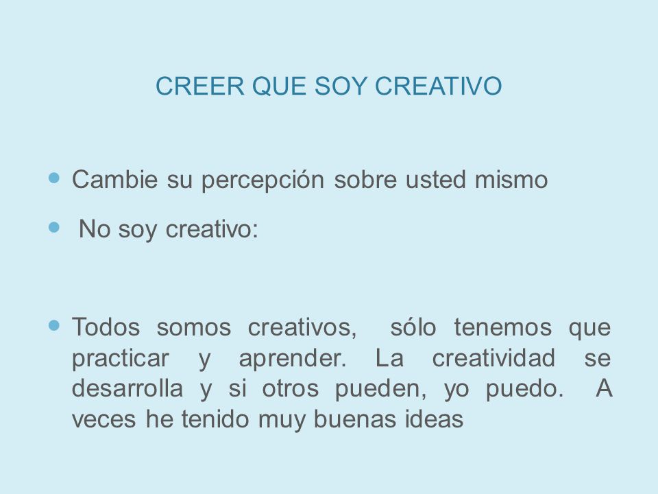 CREER QUE SOY CREATIVO Cambie su percepción sobre usted mismo. No soy creativo: