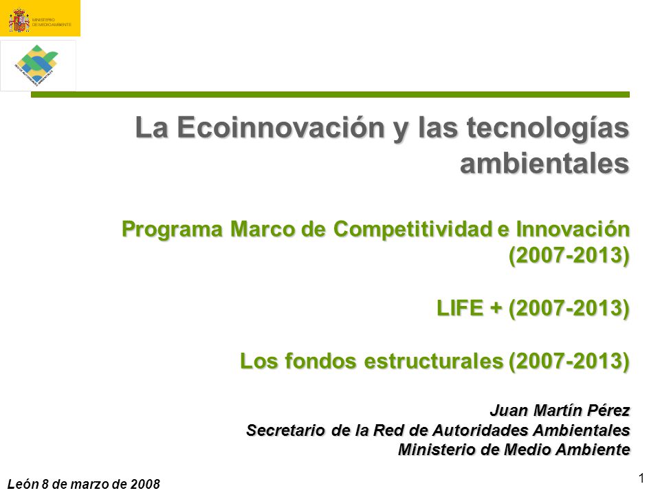 La Ecoinnovación y las tecnologías ambientales Programa Marco de Competitividad e Innovación ( ) LIFE + ( ) Los fondos estructurales ( ) Juan Martín Pérez Secretario de la Red de Autoridades Ambientales Ministerio de Medio Ambiente