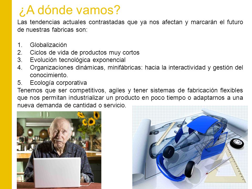 ¿A dónde vamos Las tendencias actuales contrastadas que ya nos afectan y marcarán el futuro de nuestras fabricas son: