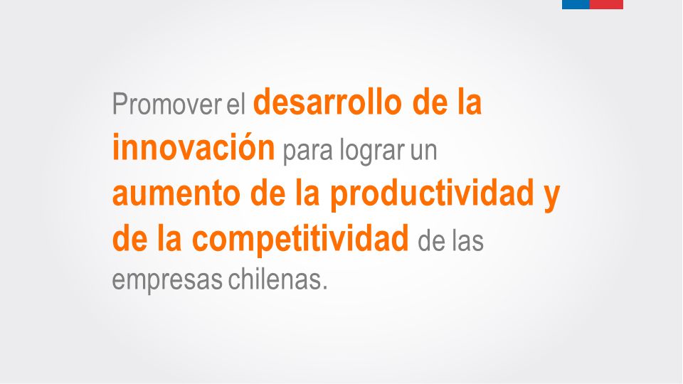 Promover el desarrollo de la innovación para lograr un aumento de la productividad y de la competitividad de las empresas chilenas.