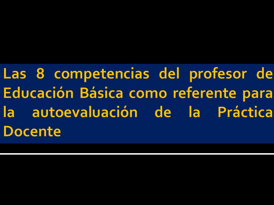Las 8 competencias del profesor de Educación Básica como referente para la autoevaluación de la Práctica Docente