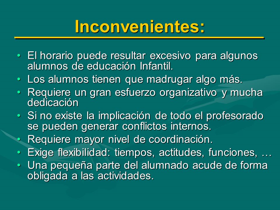 Inconvenientes: El horario puede resultar excesivo para algunos alumnos de educación Infantil. Los alumnos tienen que madrugar algo más.