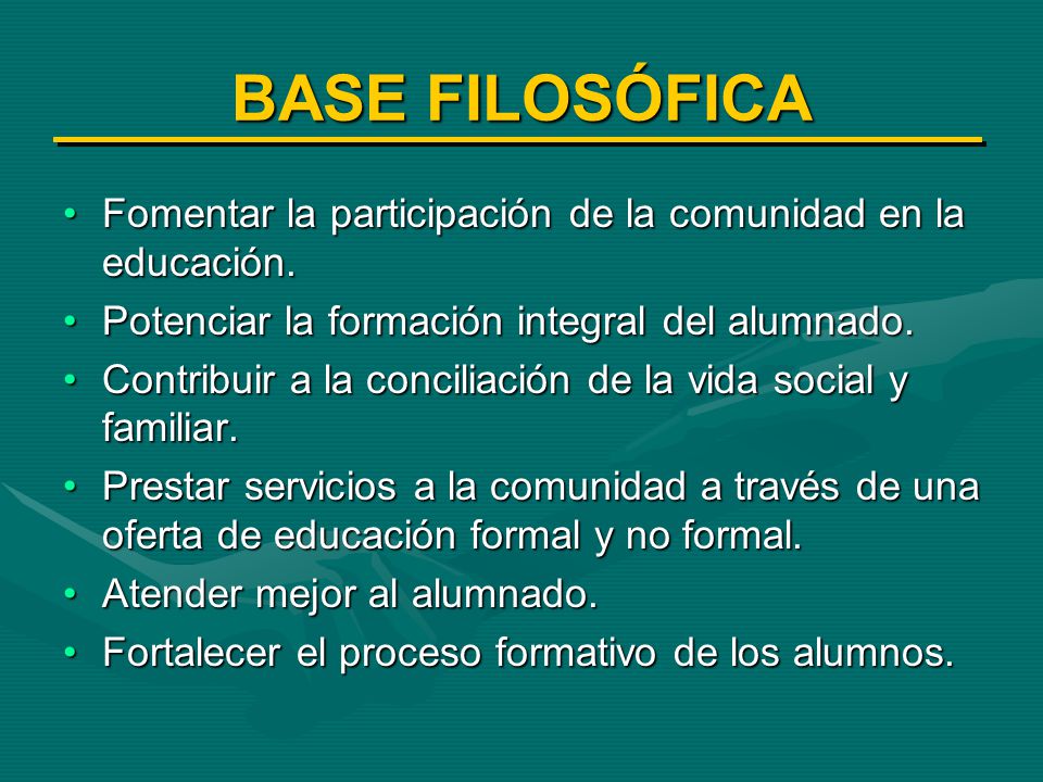 BASE FILOSÓFICA Fomentar la participación de la comunidad en la educación. Potenciar la formación integral del alumnado.