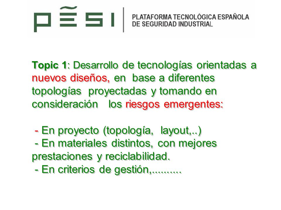 Topic 1: Desarrollo de tecnologías orientadas a nuevos diseños, en base a diferentes topologías proyectadas y tomando en consideración los riesgos emergentes: - En proyecto (topología, layout,..) - En materiales distintos, con mejores prestaciones y reciclabilidad.