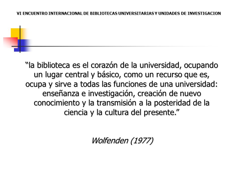 VI ENCUENTRO INTERNACIONAL DE BIBLIOTECAS UNIVERSITARIAS Y UNIDADES DE INVESTIGACION