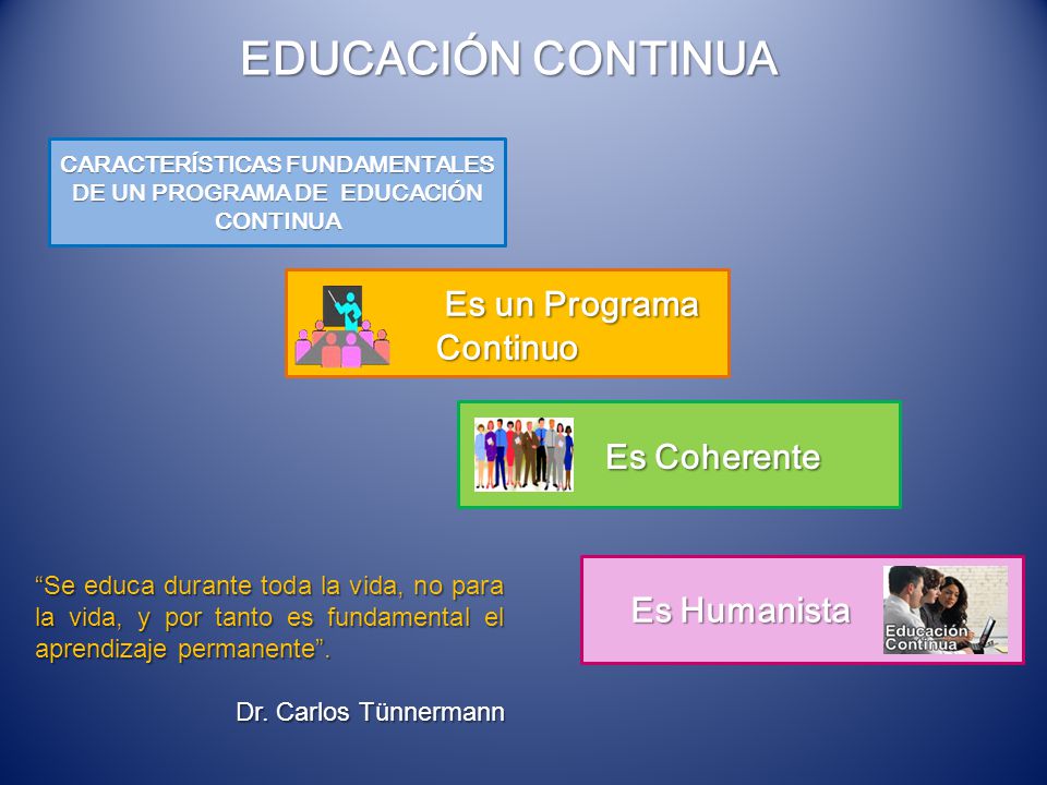 EDUCACIÓN CONTINUA Es un Programa Continuo Es Coherente Es Humanista