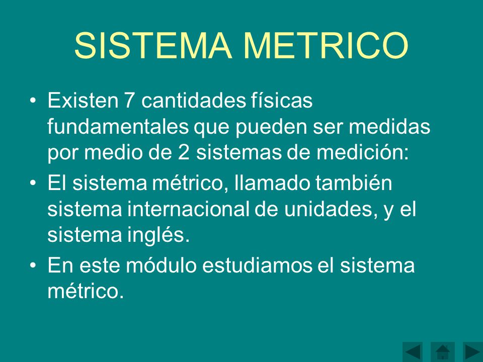 SISTEMA METRICO Existen 7 cantidades físicas fundamentales que pueden ser medidas por medio de 2 sistemas de medición: