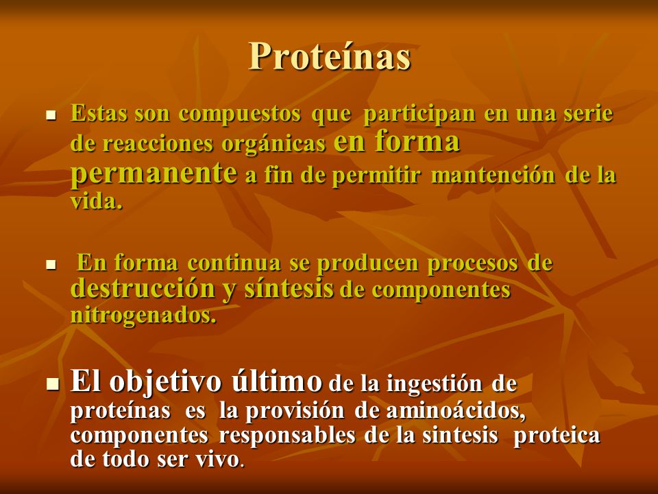 Proteínas Estas son compuestos que participan en una serie de reacciones orgánicas en forma permanente a fin de permitir mantención de la vida.