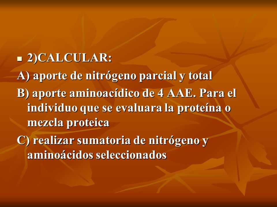 2)CALCULAR: A) aporte de nitrógeno parcial y total. B) aporte aminoacídico de 4 AAE. Para el individuo que se evaluara la proteína o mezcla proteica.