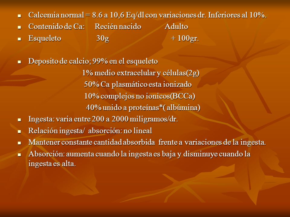 Calcemia normal = 8. 6 a 10,6 Eq/dl con variaciones dr