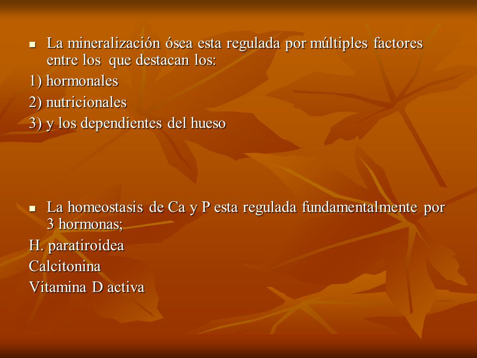 La mineralización ósea esta regulada por múltiples factores entre los que destacan los: