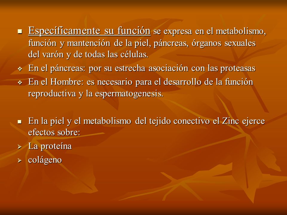 Específicamente su función se expresa en el metabolismo, función y mantención de la piel, páncreas, órganos sexuales del varón y de todas las células.