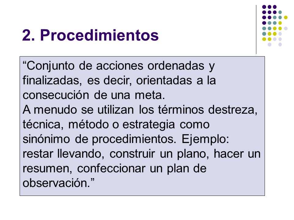 2. Procedimientos Conjunto de acciones ordenadas y finalizadas, es decir, orientadas a la consecución de una meta.