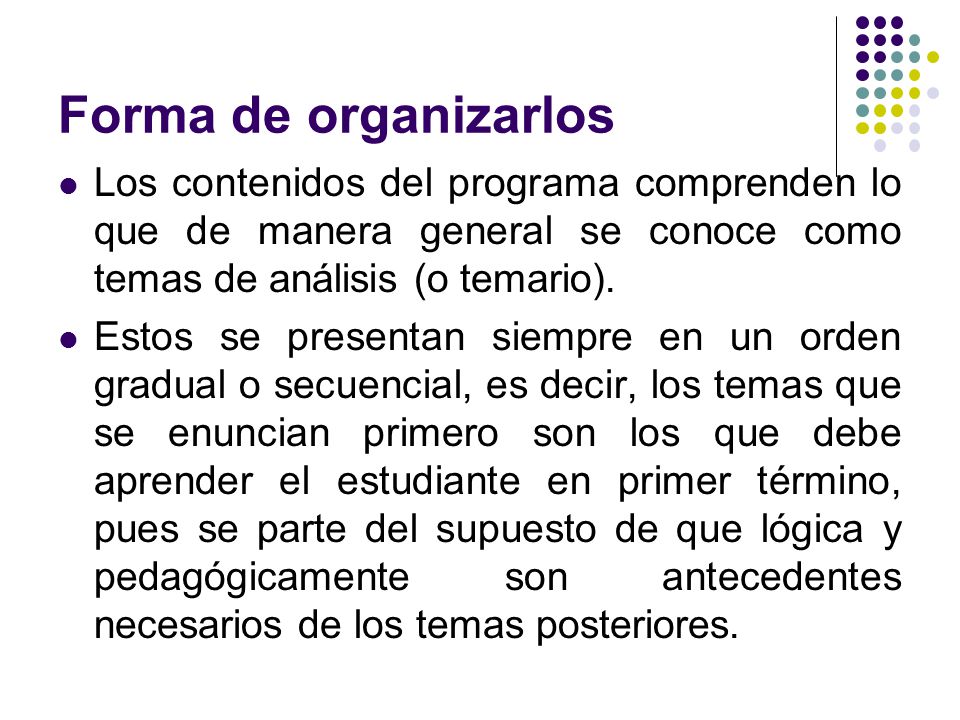 Forma de organizarlos Los contenidos del programa comprenden lo que de manera general se conoce como temas de análisis (o temario).