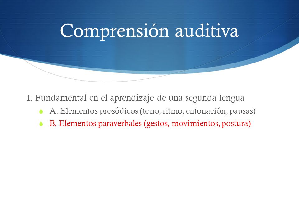 Comprensión auditiva I. Fundamental en el aprendizaje de una segunda lengua. A. Elementos prosódicos (tono, ritmo, entonación, pausas)