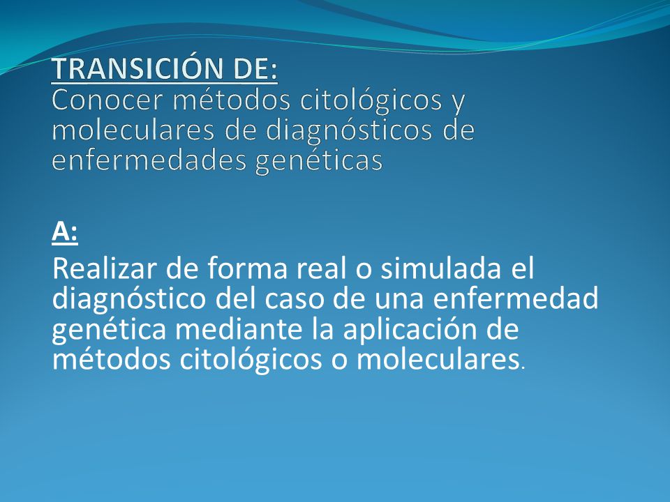 TRANSICIÓN DE: Conocer métodos citológicos y moleculares de diagnósticos de enfermedades genéticas