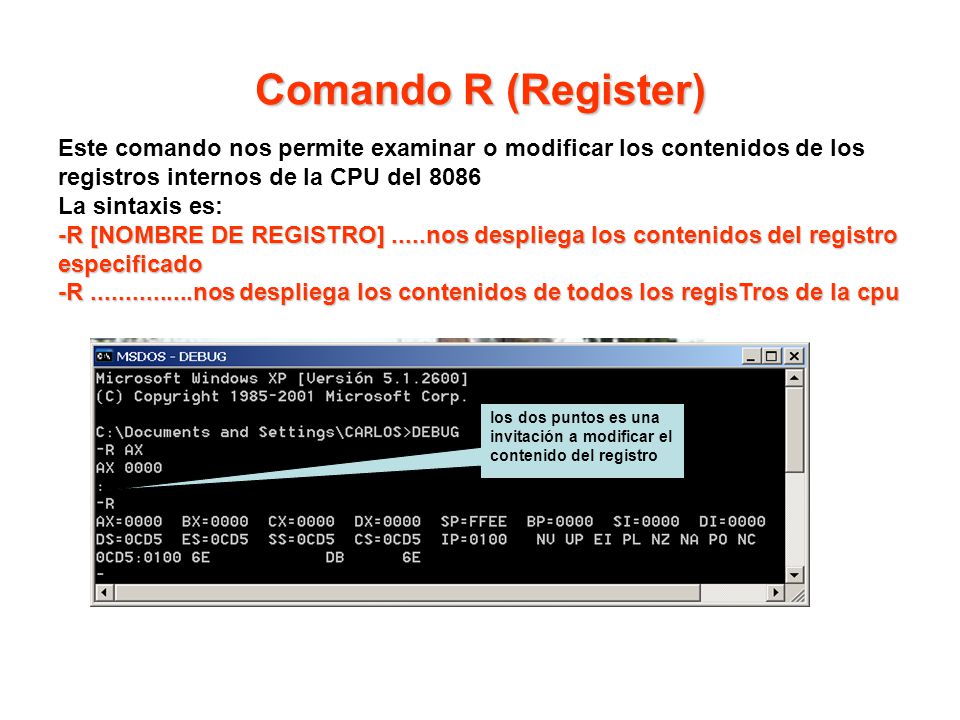 Comando R (Register) Este comando nos permite examinar o modificar los contenidos de los registros internos de la CPU del