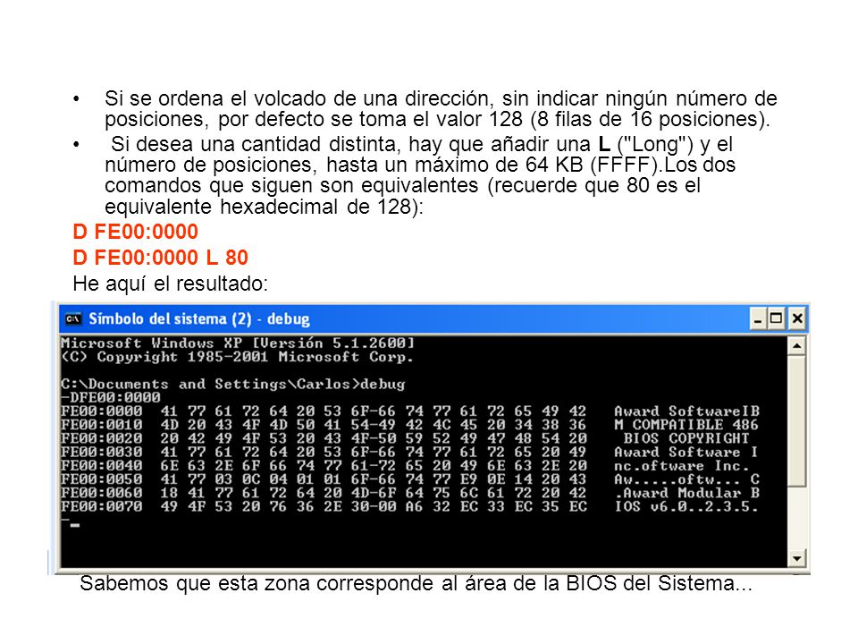 Si se ordena el volcado de una dirección, sin indicar ningún número de posiciones, por defecto se toma el valor 128 (8 filas de 16 posiciones).