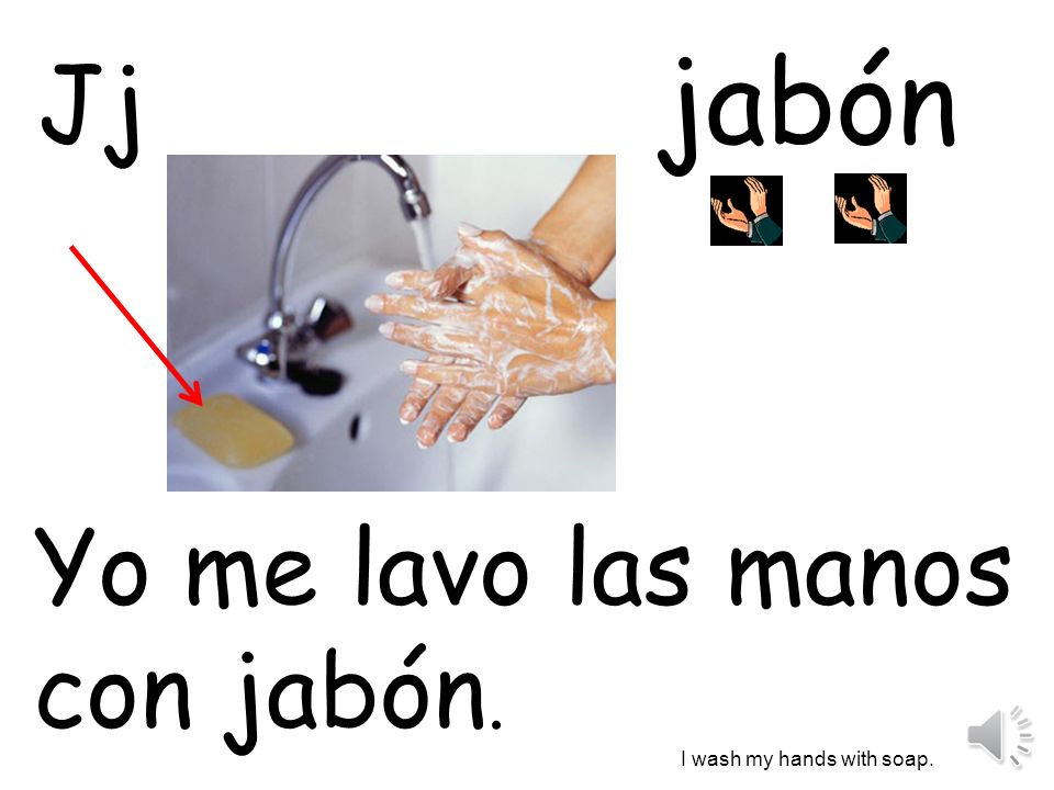 jabón Jj Yo me lavo las manos con jabón. I wash my hands with soap.