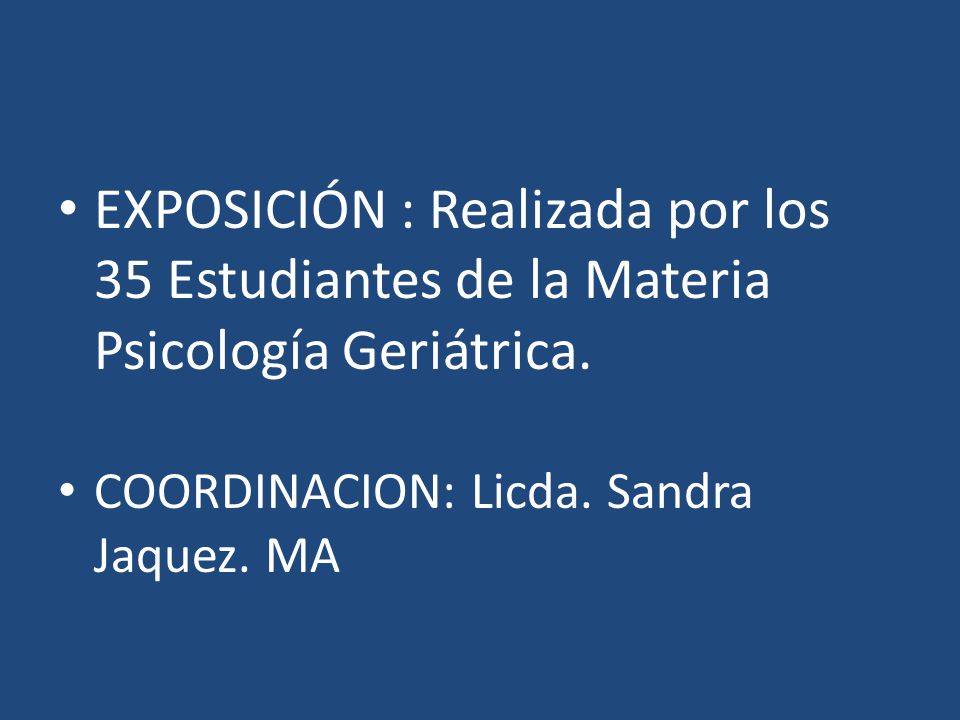 EXPOSICIÓN : Realizada por los 35 Estudiantes de la Materia Psicología Geriátrica.