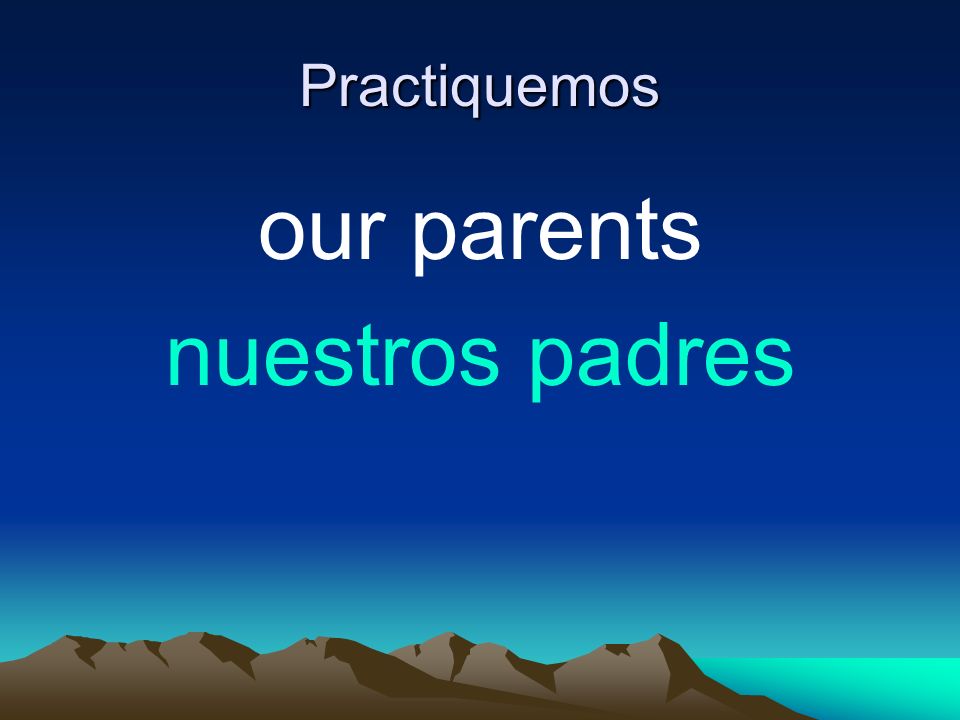 Practiquemos our parents nuestros padres