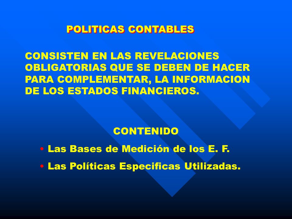 POLITICAS CONTABLES CONSISTEN EN LAS REVELACIONES OBLIGATORIAS QUE SE DEBEN DE HACER PARA COMPLEMENTAR, LA INFORMACION DE LOS ESTADOS FINANCIEROS.