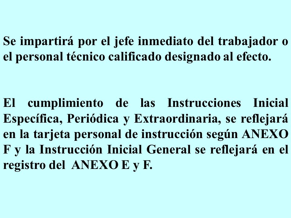 Se impartirá por el jefe inmediato del trabajador o el personal técnico calificado designado al efecto.