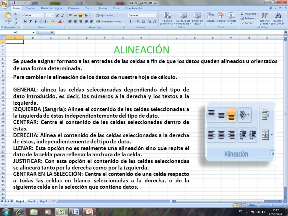ALINEACIÓN Se puede asignar formato a las entradas de las celdas a fin de que los datos queden alineados u orientados de una forma determinada.